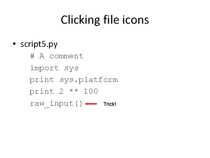 Clicking file icons • script 5. py # A comment import sys print sys.