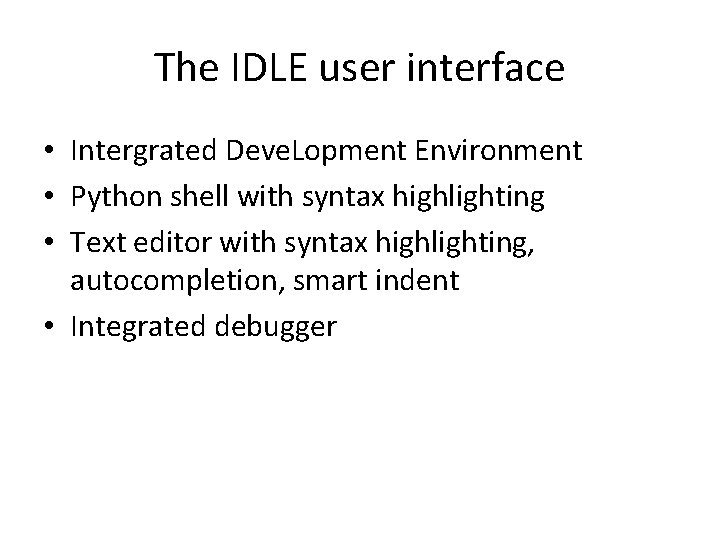 The IDLE user interface • Intergrated Deve. Lopment Environment • Python shell with syntax