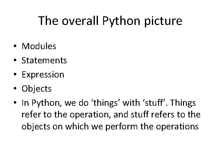 The overall Python picture • • • Modules Statements Expression Objects In Python, we