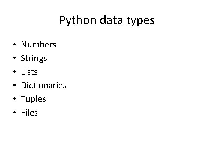 Python data types • • • Numbers Strings Lists Dictionaries Tuples Files 