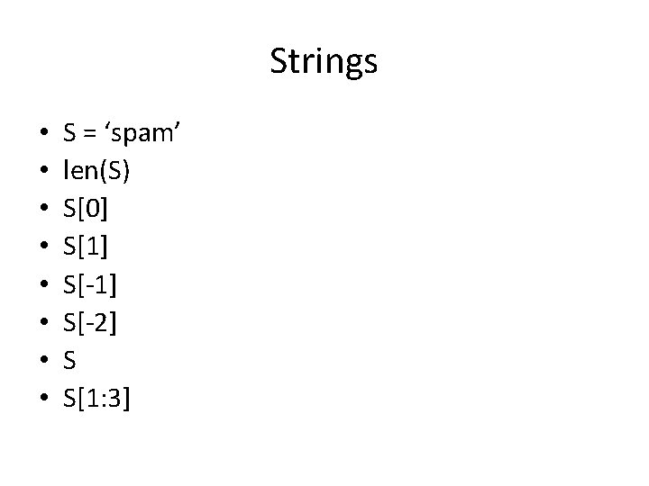 Strings • • S = ‘spam’ len(S) S[0] S[1] S[-2] S S[1: 3] 