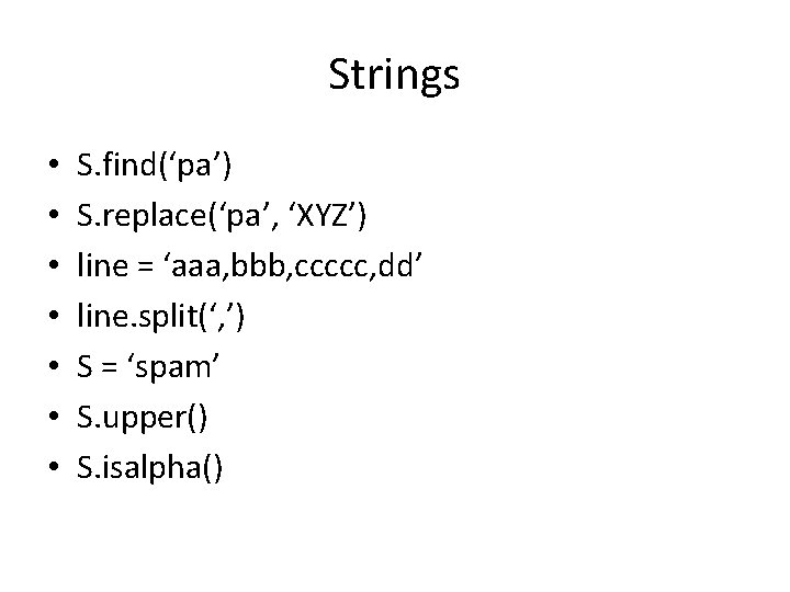 Strings • • S. find(‘pa’) S. replace(‘pa’, ‘XYZ’) line = ‘aaa, bbb, ccccc, dd’