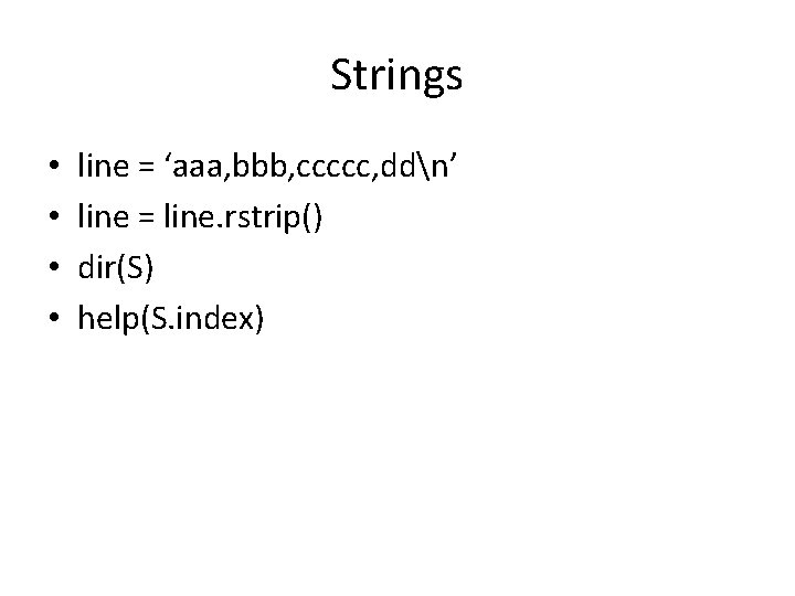 Strings • • line = ‘aaa, bbb, ccccc, ddn’ line = line. rstrip() dir(S)