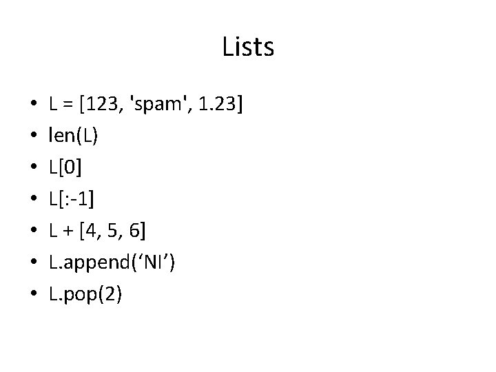 Lists • • L = [123, 'spam', 1. 23] len(L) L[0] L[: -1] L