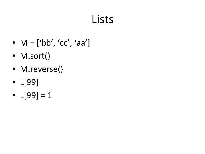 Lists • • • M = [‘bb’, ‘cc’, ‘aa’] M. sort() M. reverse() L[99]