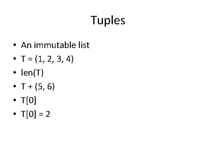 Tuples • • • An immutable list T = (1, 2, 3, 4) len(T)