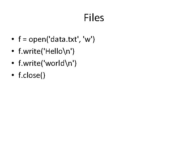 Files • • f = open('data. txt', 'w') f. write('Hellon') f. write('worldn') f. close()