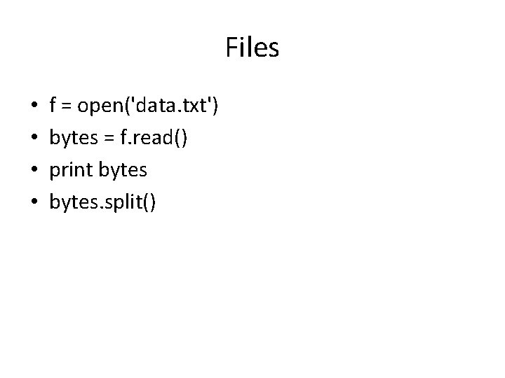 Files • • f = open('data. txt') bytes = f. read() print bytes. split()