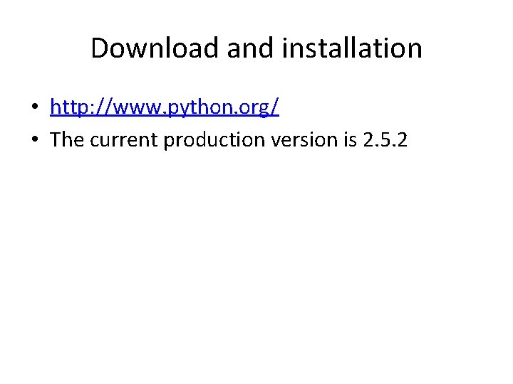 Download and installation • http: //www. python. org/ • The current production version is