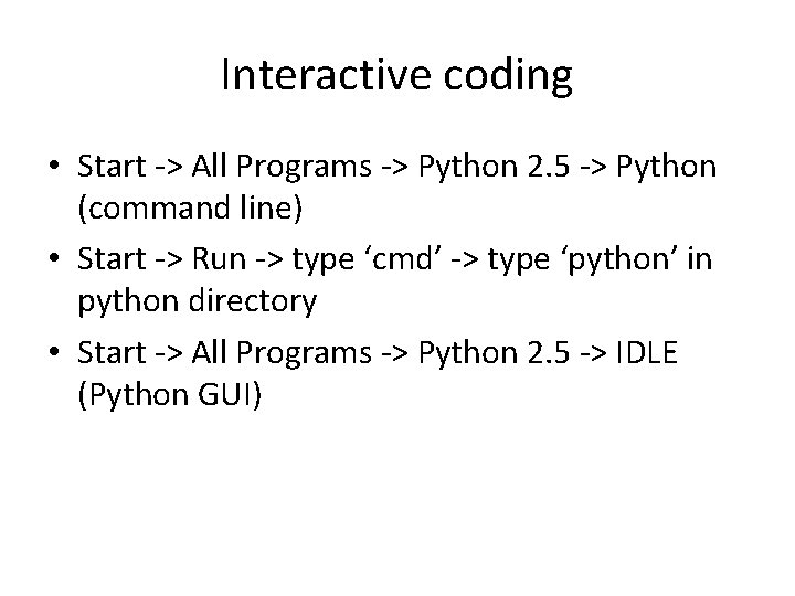 Interactive coding • Start -> All Programs -> Python 2. 5 -> Python (command