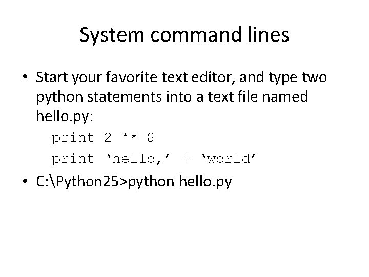 System command lines • Start your favorite text editor, and type two python statements