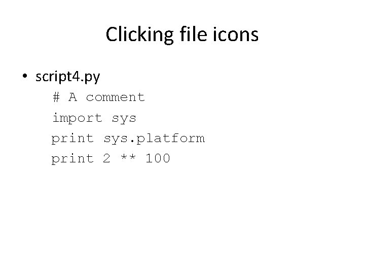 Clicking file icons • script 4. py # A comment import sys print sys.