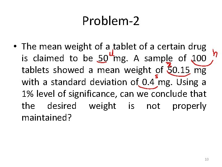 Problem-2 • The mean weight of a tablet of a certain drug is claimed