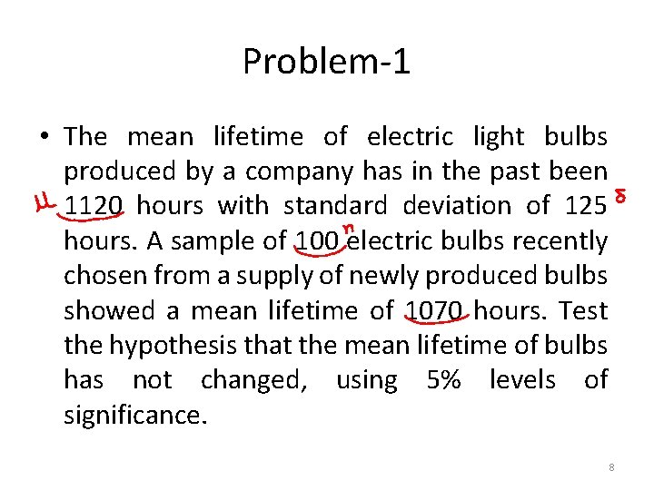 Problem-1 • The mean lifetime of electric light bulbs produced by a company has