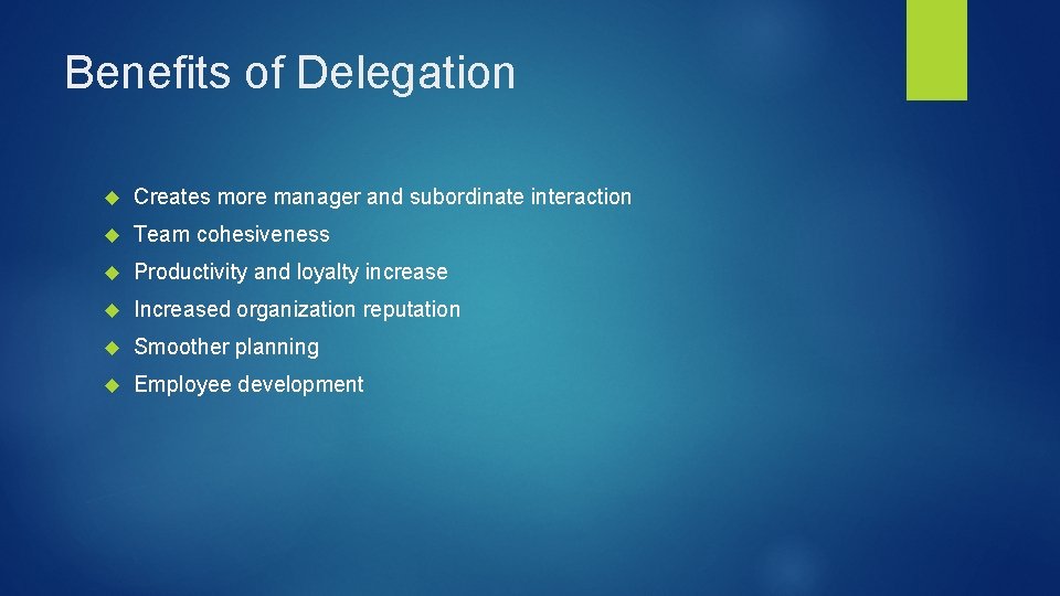 Benefits of Delegation Creates more manager and subordinate interaction Team cohesiveness Productivity and loyalty