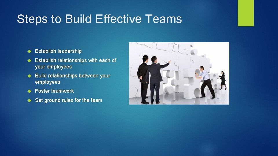 Steps to Build Effective Teams Establish leadership Establish relationships with each of your employees