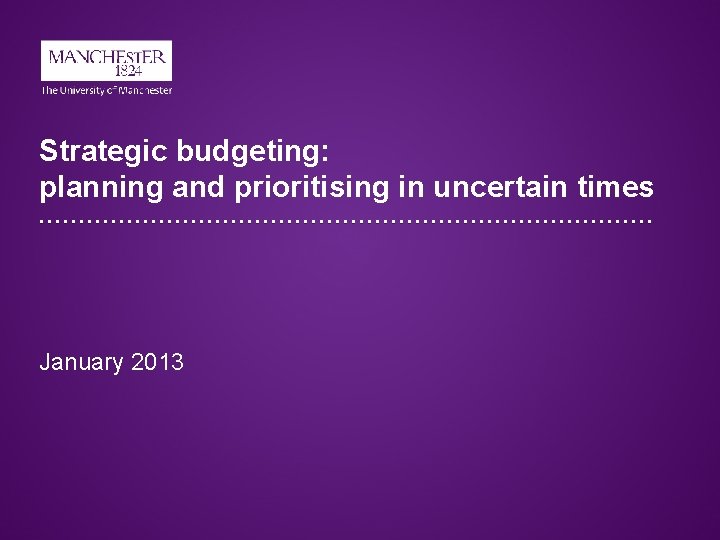 Strategic budgeting: planning and prioritising in uncertain times January 2013 