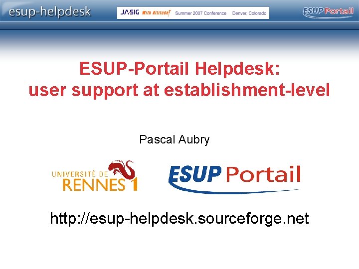 ESUP-Portail Helpdesk: user support at establishment-level Pascal Aubry http: //esup-helpdesk. sourceforge. net Copyright ©