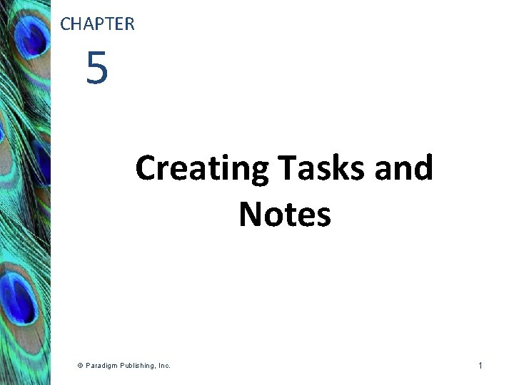 CHAPTER 5 Creating Tasks and Notes © Paradigm Publishing, Inc. 1 