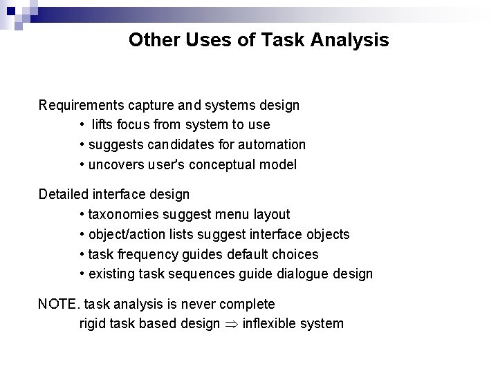 Other Uses of Task Analysis Requirements capture and systems design • lifts focus from
