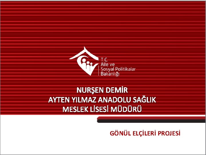 NURŞEN DEMİR AYTEN YILMAZ ANADOLU SAĞLIK MESLEK LİSESİ MÜDÜRÜ GÖNÜL ELÇİLERİ PROJESİ 