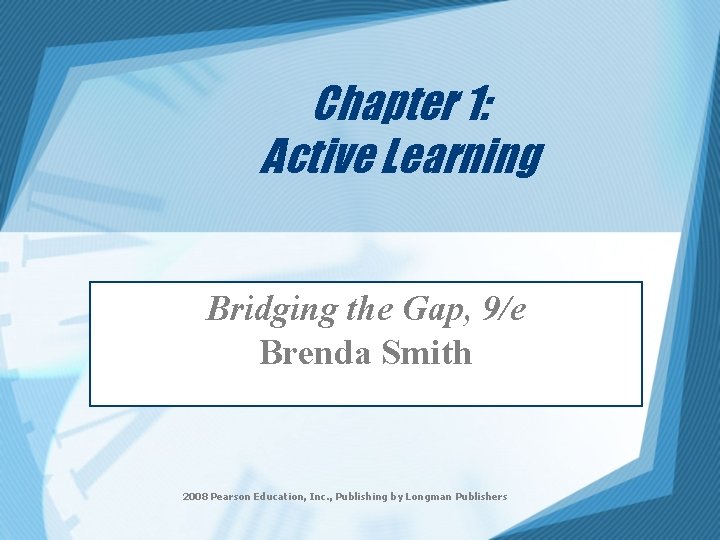 Chapter 1: Active Learning Bridging the Gap, 9/e Brenda Smith 2008 Pearson Education, Inc.