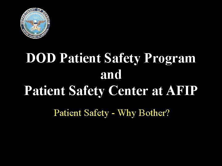 DOD Patient Safety Program and Patient Safety Center at AFIP Patient Safety - Why