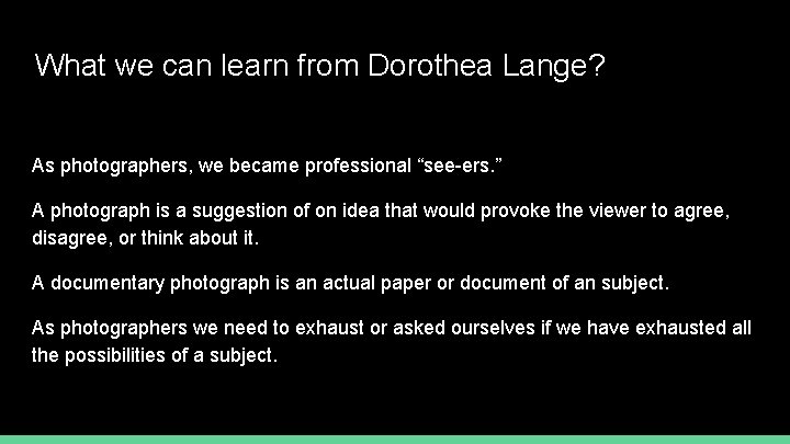 What we can learn from Dorothea Lange? As photographers, we became professional “see-ers. ”