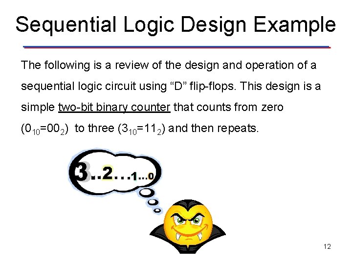 Sequential Logic Design Example The following is a review of the design and operation