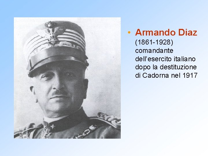  • Armando Diaz (1861 -1928) comandante dell’esercito italiano dopo la destituzione di Cadorna