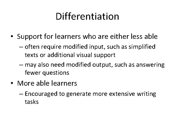 Differentiation • Support for learners who are either less able – often require modified