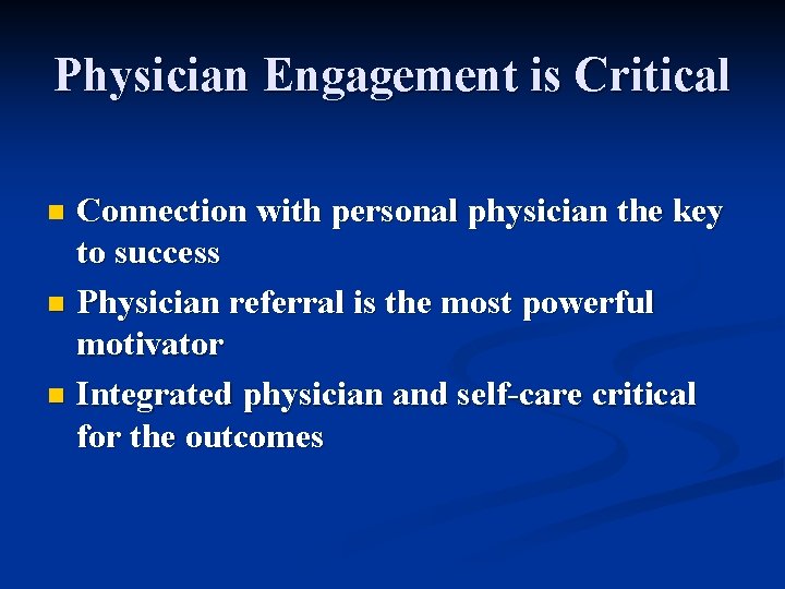 Physician Engagement is Critical Connection with personal physician the key to success n Physician