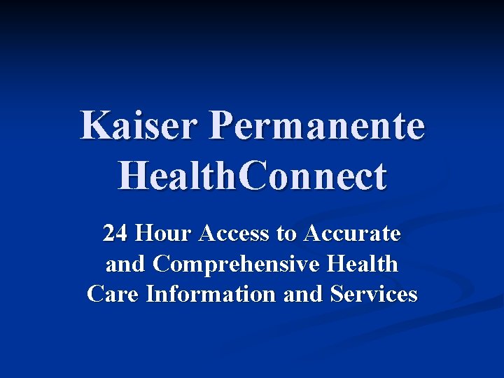 Kaiser Permanente Health. Connect 24 Hour Access to Accurate and Comprehensive Health Care Information