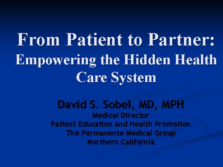 From Patient to Partner: Empowering the Hidden Health Care System David S. Sobel, MD,