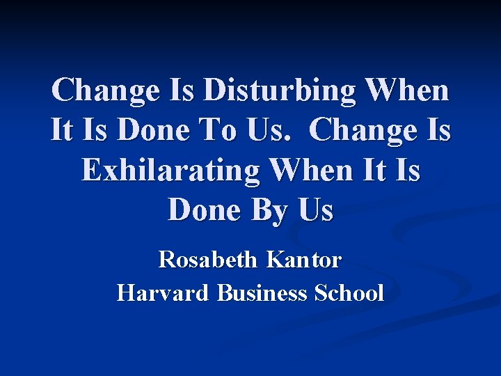 Change Is Disturbing When It Is Done To Us. Change Is Exhilarating When It