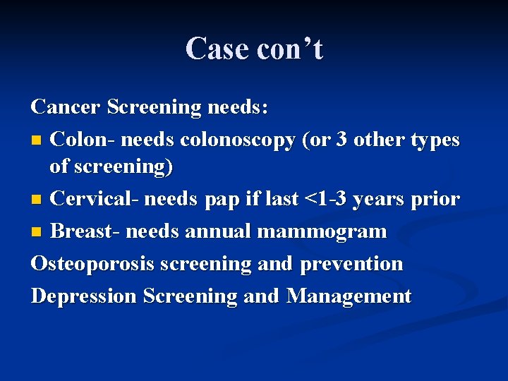 Case con’t Cancer Screening needs: n Colon- needs colonoscopy (or 3 other types of