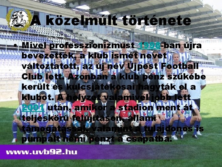 A közelmúlt története • Mivel professzionizmust 1998 -ban újra bevezették, a klub ismét nevet