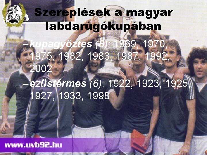 Szereplések a magyar labdarúgókupában – kupagyőztes (8): 1969, 1970, 1975, 1982, 1983, 1987, 1992,