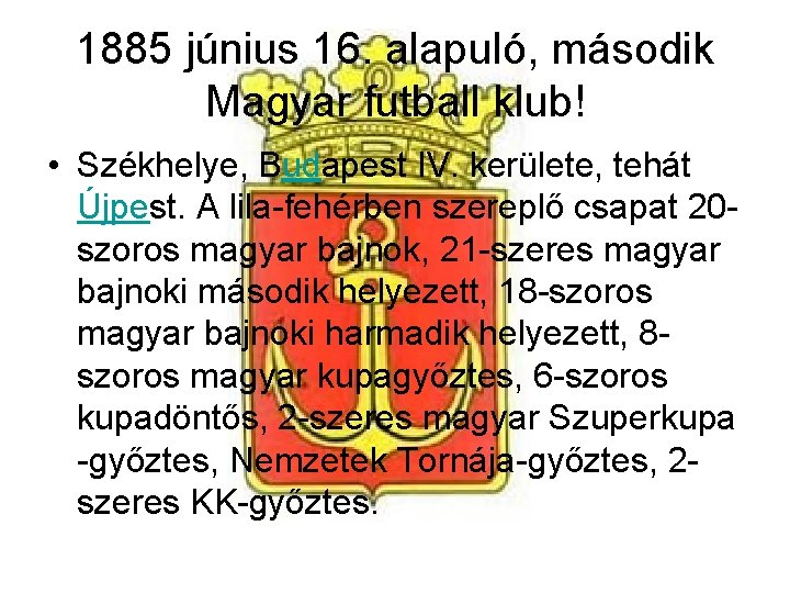 1885 június 16. alapuló, második Magyar futball klub! • Székhelye, Budapest IV. kerülete, tehát