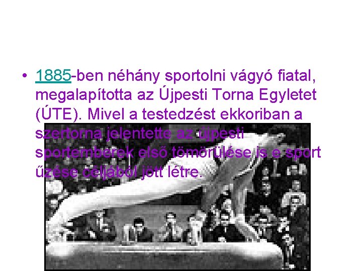  • 1885 -ben néhány sportolni vágyó fiatal, megalapította az Újpesti Torna Egyletet (ÚTE).