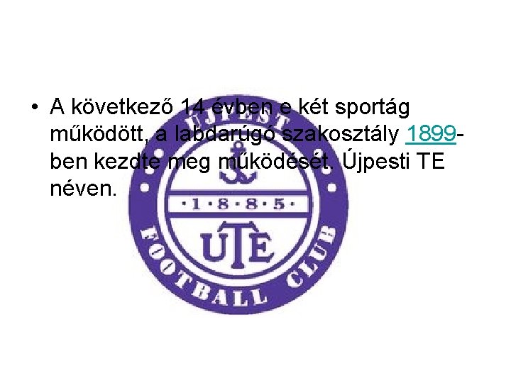  • A következő 14 évben e két sportág működött, a labdarúgó szakosztály 1899