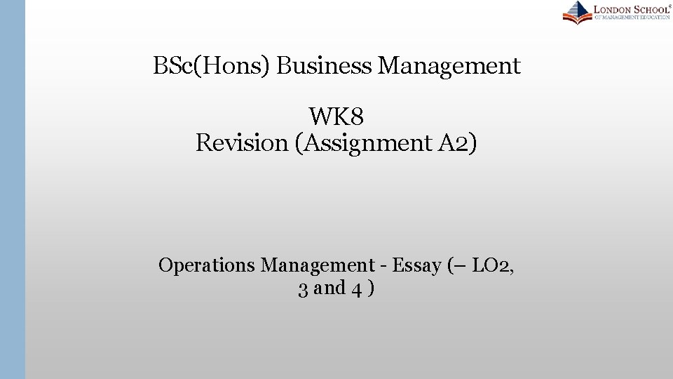 BSc(Hons) Business Management WK 8 Revision (Assignment A 2) Operations Management - Essay (–