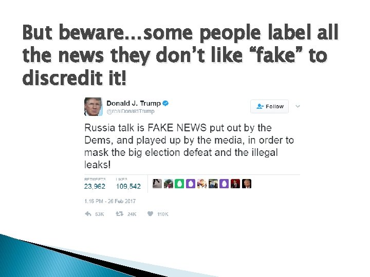 But beware…some people label all the news they don’t like “fake” to discredit it!