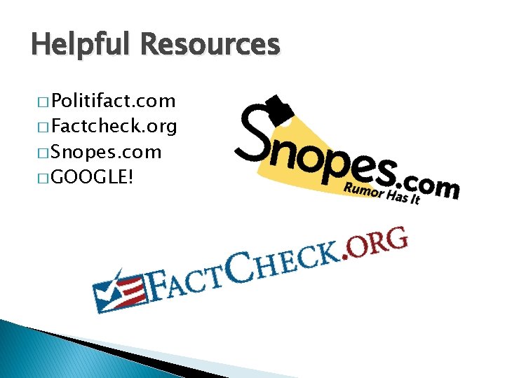 Helpful Resources � Politifact. com � Factcheck. org � Snopes. com � GOOGLE! 