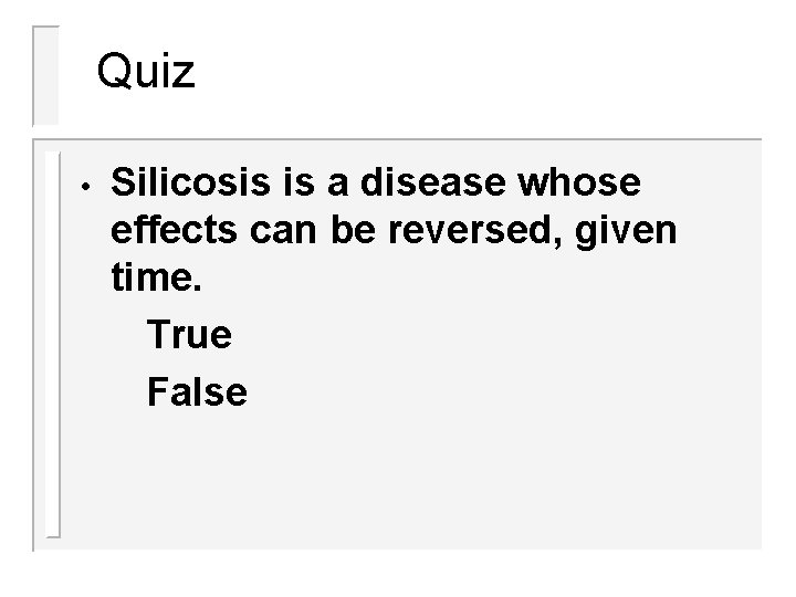 Quiz • Silicosis is a disease whose effects can be reversed, given time. True Quiz • Silicosis is a disease whose effects can be reversed, given time. True