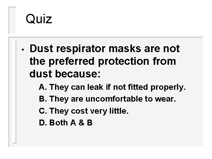 Quiz • Dust respirator masks are not the preferred protection from dust because: A. Quiz • Dust respirator masks are not the preferred protection from dust because: A.