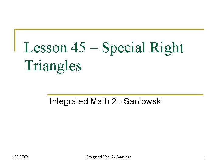 Lesson 45 – Special Right Triangles Integrated Math 2 - Santowski 12/17/2021 Integrated Math Lesson 45 – Special Right Triangles Integrated Math 2 - Santowski 12/17/2021 Integrated Math