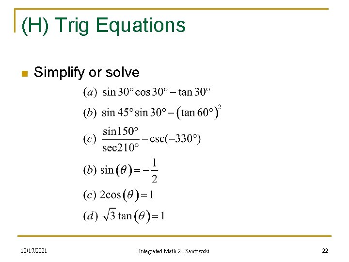 (H) Trig Equations n Simplify or solve 12/17/2021 Integrated Math 2 - Santowski 22 (H) Trig Equations n Simplify or solve 12/17/2021 Integrated Math 2 - Santowski 22