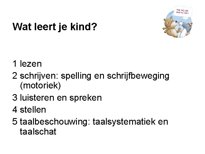 Wat leert je kind? 1 lezen 2 schrijven: spelling en schrijfbeweging (motoriek) 3 luisteren