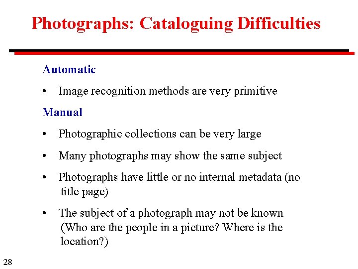 Photographs: Cataloguing Difficulties Automatic • Image recognition methods are very primitive Manual • Photographic